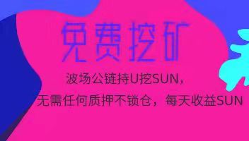 波场公链免费采矿持有U挖SUN币，SUN无需任何质押免费采矿