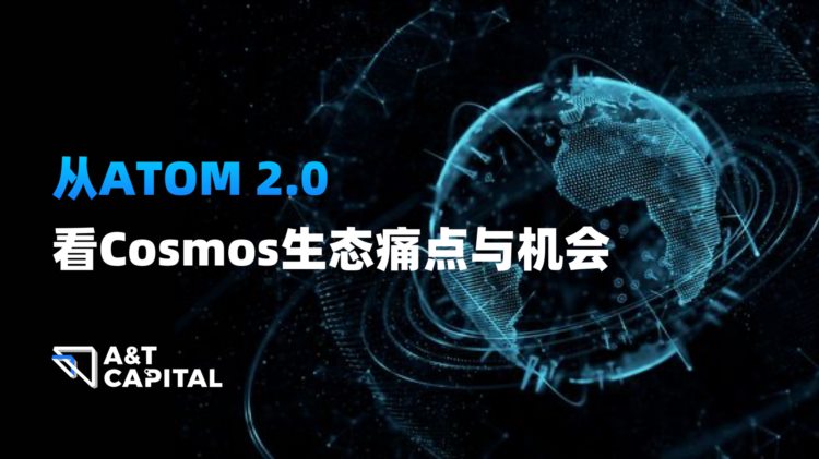 A&amp;T Capital：从ATOM2.0看Cosmos生态痛点与机会