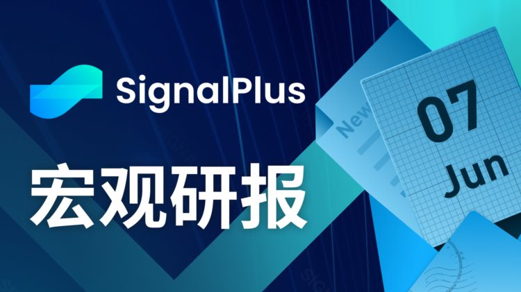 SignalPlus宏观研报20230607：BTC出现强劲反弹美国科技业ETF受青睐