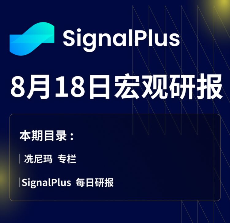 SignalPlus宏观研报(20230818)：悲观情绪蔓延BTC短时下跌超3000美元