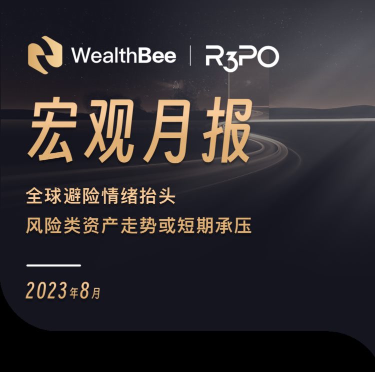 WealthBee宏观月报：全球避险情绪抬头风险类资产走势或短期承压