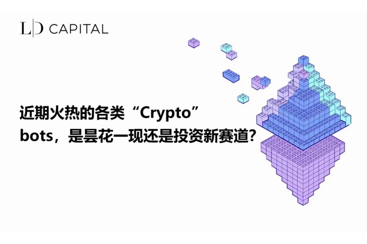 LD Capital：近期火热的各类&quot;Crypto&quot;bots，是