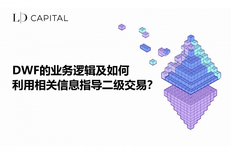 LD Capital：DWF的业务逻辑及如何利用相关信息指导二级交易？